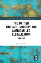 Routledge Studies in Modern British History-The British Aircraft Industry and American-led Globalisation