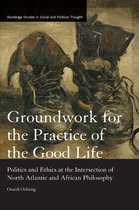 Routledge Studies in Social and Political Thought- Groundwork for the Practice of the Good Life