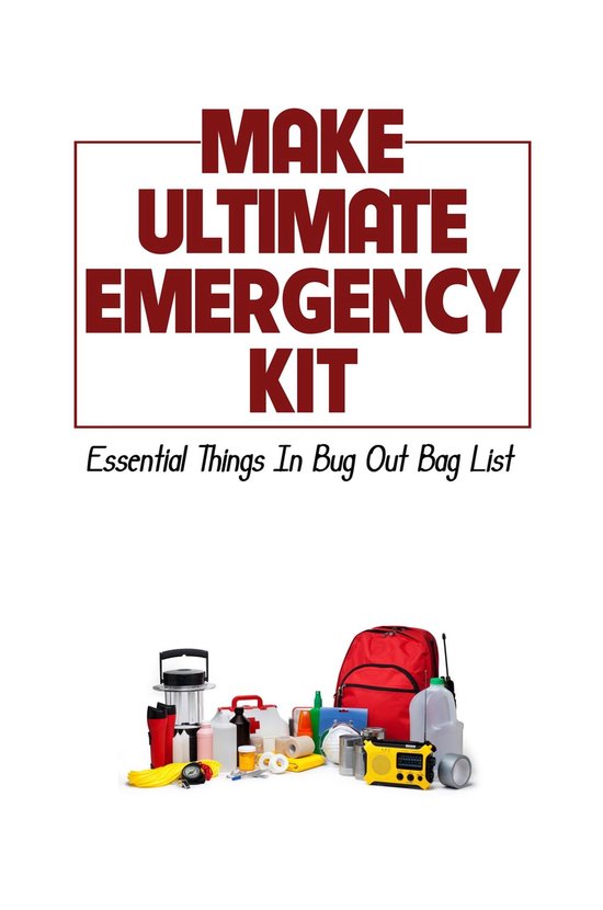 Make Ultimate Emergency Kit: Essential Things In Bug Out Bag List ...