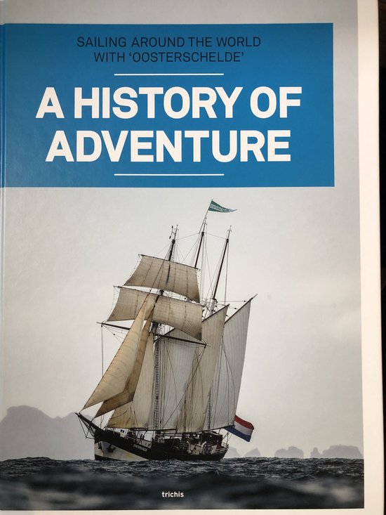 9789092077046 - A History of Adventure. Sailing Around the World with 'Oosterschelde' - Nab, Gerben