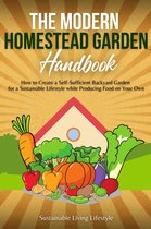 The Modern Homestead Garden Handobook How to Create a Self-Sufficient Backyard Garden for a Sustainable Lifestyle While Producing Food on Your Own