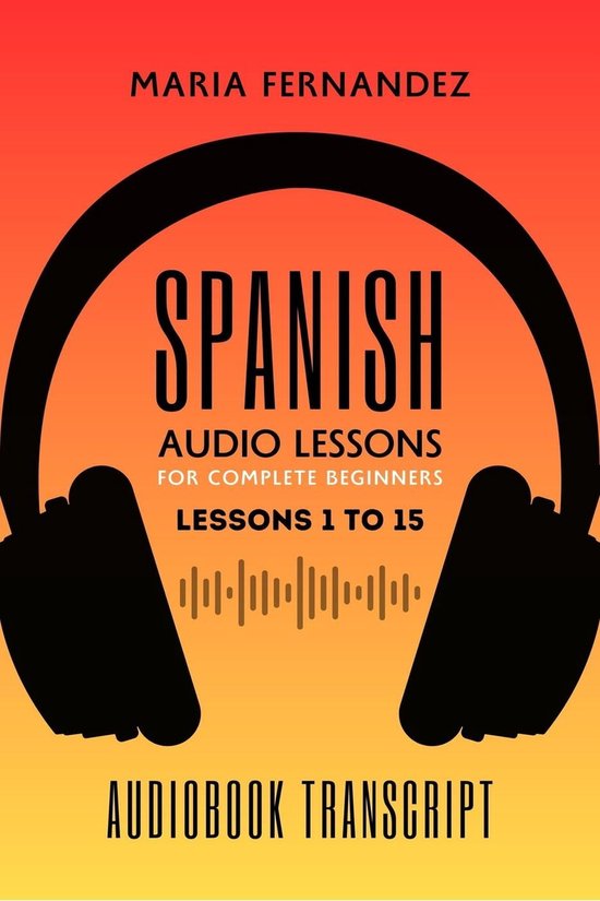 Spanish Audio Lessons for Complete Beginners Lessons 1 to 15 (ebook