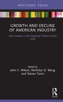 Routledge Focus on Industrial History- Growth and Decline of American Industry