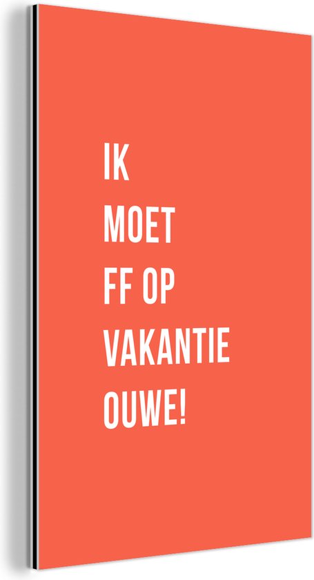 Wanddecoratie Metaal - Aluminium Schilderij Industrieel - Quotes - Ik moet ff op vakantie ouwe! - Oranje - 20x30 cm - Dibond - Foto op aluminium - Industriële muurdecoratie - Voor de woonkamer/slaapkamer