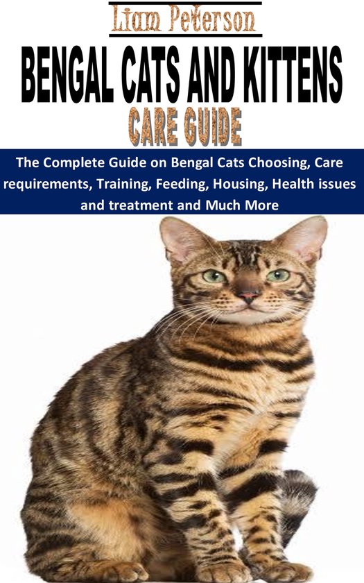 BENGAL CATS AND KITTENS CARE GUIDE (ebook), Liam Peterson