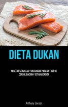 Dieta Dukan: Recetas Sencillas Y Deliciosas Para La Fase De Consolidación Y Estabilización