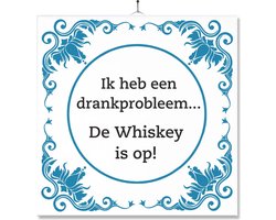 Tegel Met Opdruk | Grappig | Humor | Verjaardag kado | Ik heb een drankprobleem… De Whiskey is op! Image