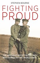 Fighting Proud The Untold Story of the Gay Men Who Served in Two World Wars