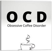 Dibond - Tekst: ''OCD, Obsessive Coffee Disorder'' grijs/zwart met figuur - 50x50cm Foto op Aluminium (Met Ophangsysteem)