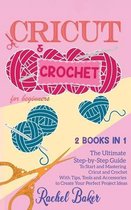 Cricut and Crochet For Beginners: 2 BOOKS IN 1