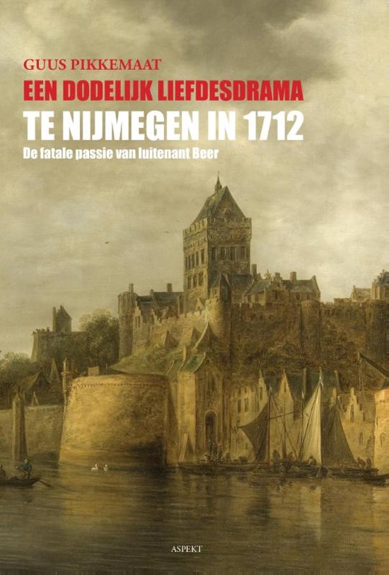 Cover van het boek 'Een dodelijk liefdesdrama te Nijmegen in 1712'