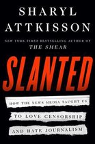 Slanted How the News Media Taught Us to Love Censorship and Hate Journalism