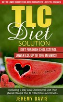 TLC Diet Book: Diet to lower cholesterol With Therapeutic Lifestyle Changes - TLC Diet Solution: Diet for High Cholesterol - Lower LDL Up To 10% in 6wks! Including 7 Day Low Cholesterol Diet Plan (Meal Plan) & The TLC Diet Do's and Don'ts