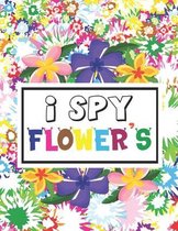 I Spy Flowers!: Funny Picture Guessing Game Book with Some Known Flower for Toddler's/ Preschooler & Kids - Ages