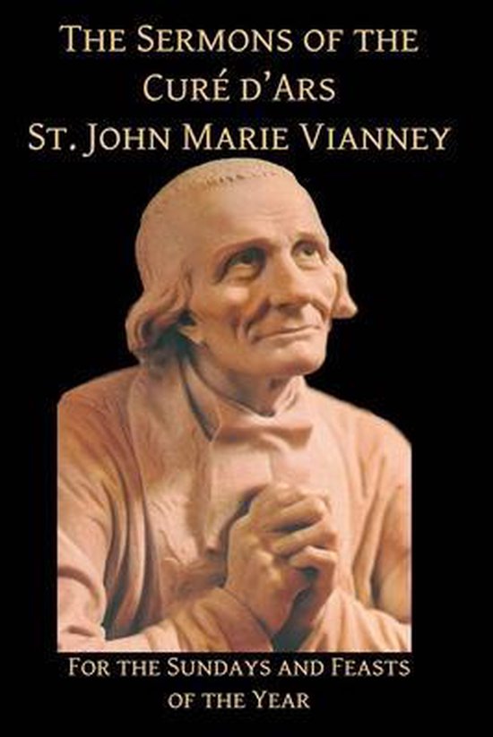 Couverture de livre avec un buste de St. John Marie Vianney, mains jointes. Texte : THE SERMONS OF THE CURÉ D'ARS ST. JOHN MARIE VIANNEY FOR THE SUNDAYS AND FEASTS OF THE YEAR.