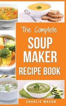 Soup Maker Recipe Book: Soup Recipe Book Soup Maker Cookbook Soup Maker Made Easy Soup Maker Cook Books Soup Maker Recipes