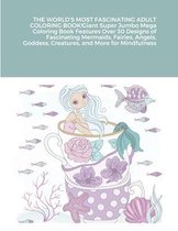 THE WORLD'S MOST FASCINATING ADULT COLORING BOOK! Giant Super Jumbo Mega Coloring Book Features Over 30 Designs of Fascinating Mermaids, Fairies, Angels, Goddess, Creatures, and Mo