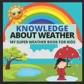 Knowledge about Weather- My Super Weather Book for Kids
