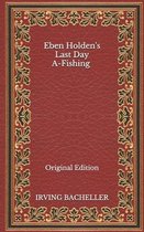 Eben Holden's Last Day A-Fishing - Original Edition