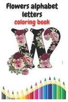 Flowers alphabet letters coloring book: Flowers Alphabet Letters Coloring Book