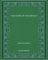 The Story Of The Amulet - Large Print Edition
