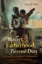 The John Hope Franklin Series in African American History and Culture - Slavery, Fatherhood, and Paternal Duty in African American Communities over the Long Nineteenth Century