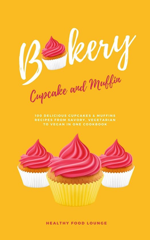 Cupcake And Muffin Bakery: 100 Delicious Cupcakes & Muffins  ... - cover