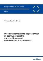 Europ�ische Hochschulschriften Recht-Das sparkassenrechtliche Regionalprinzip im Spannungsverhaeltnis zwischen Unionsrecht und hessischem Sparkassenrecht