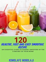 120 Healthy, Fast and Easy Smoothie Recipe