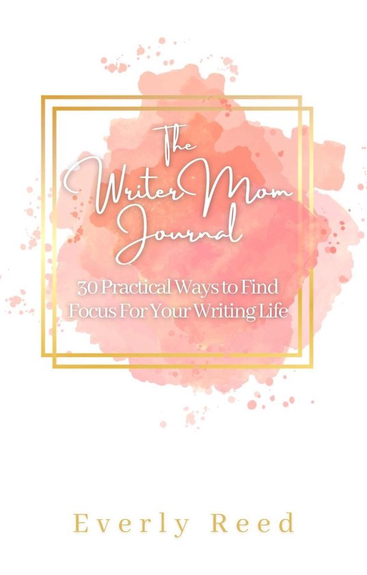 The Writer Mom Journal: 30 Practical Ways to Find Focus For  ... - cover