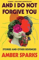 And I Do Not Forgive You – Stories and Other Revenges