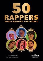 50 Rappers Who Changed the World: A Celebration of Rap Legends