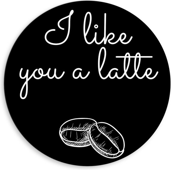 Dibond Wandcirkel - Tekst:'' I Like You A Latte'' zwart/wit - 80x80cm Foto op Aluminium Wandcirkel (met ophangsysteem)