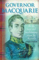 Governor Macquarie: His life, times and revolutionary vision for Australia