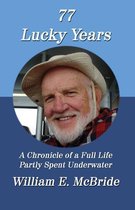 77 Lucky Years: A Chronicle of a Full Life Partly Spent Underwater