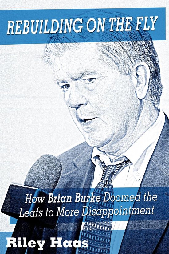Rebuilding on the Fly: How Brian Burke Doomed the Maple Leaf ... - cover