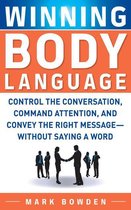 Winning Body Language : Control the Conversation, Command Attention, and Convey the Right Message without Saying a Word: Control the Conversation, Command Attention, and Convey the Right Message without Saying a Word