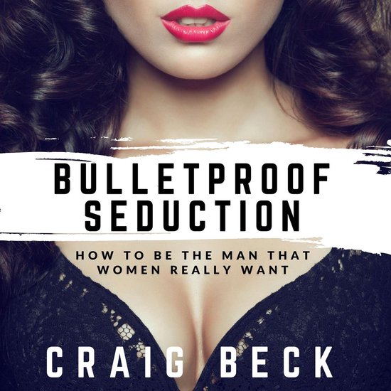 Bulletproof Seduction: How to Be the Man That Women Really W ... - cover