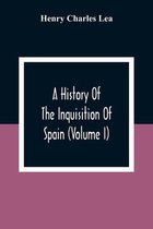 A History Of The Inquisition Of Spain (Volume I)