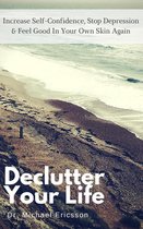 Declutter Your Life: Increase Self-Confidence, Stop Depression & Feel Good in Your Own Skin Again