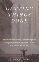 Getting Things Done: Build Self-Discipline, Defeat Negative Thoughts, Achieve Personal Goals & Become a Better You