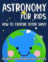 Astronomy For Kids How To Explore Outer Space: Coloring And Activity Book For Kids