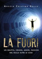 Là fuori - Un delitto, crimini, amori, passioni nel nulla oltre le cose