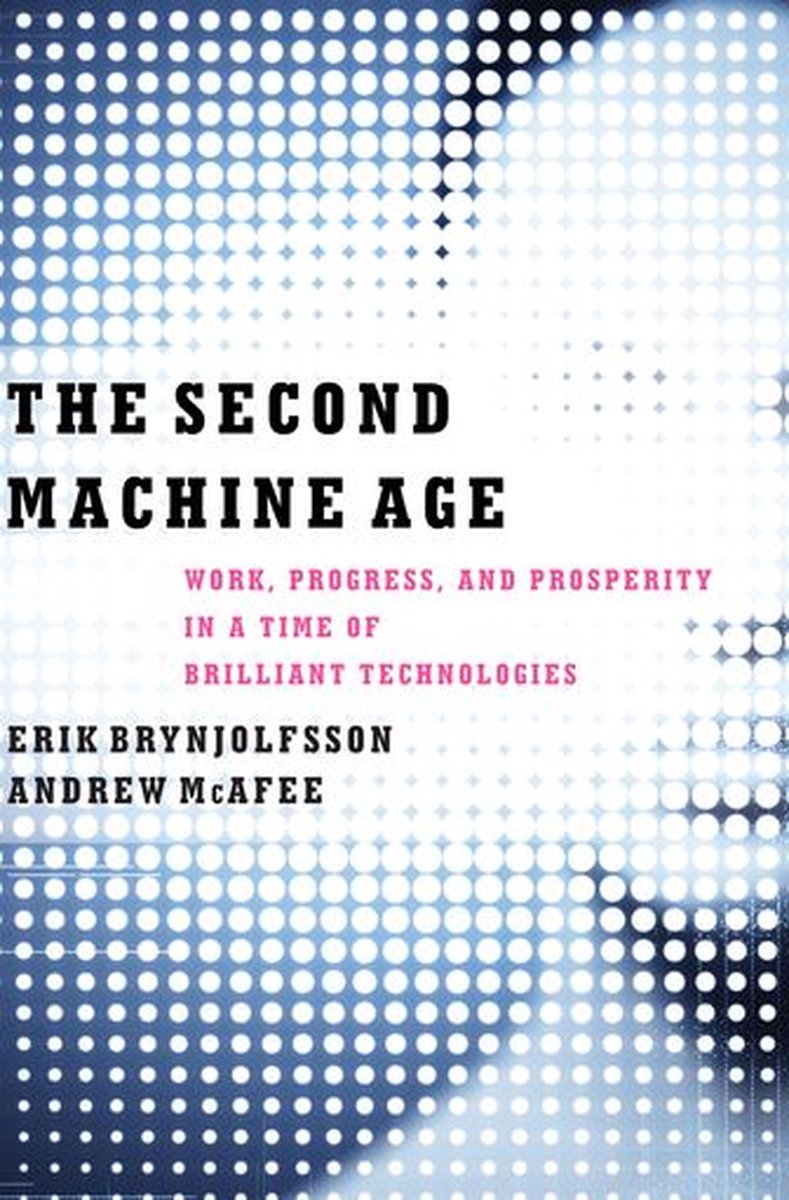 The Second Machine Age: Work, Progress, and Prosperity in a Time of Brilliant Technologies - Erik & Andrew Brynjolfsson & McAfee