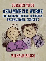 Classics To Go - Gesammelte Werke - Bildergeschichten, Märchen, Erzählungen, Gedichte