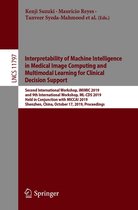 Lecture Notes in Computer Science 11797 - Interpretability of Machine Intelligence in Medical Image Computing and Multimodal Learning for Clinical Decision Support