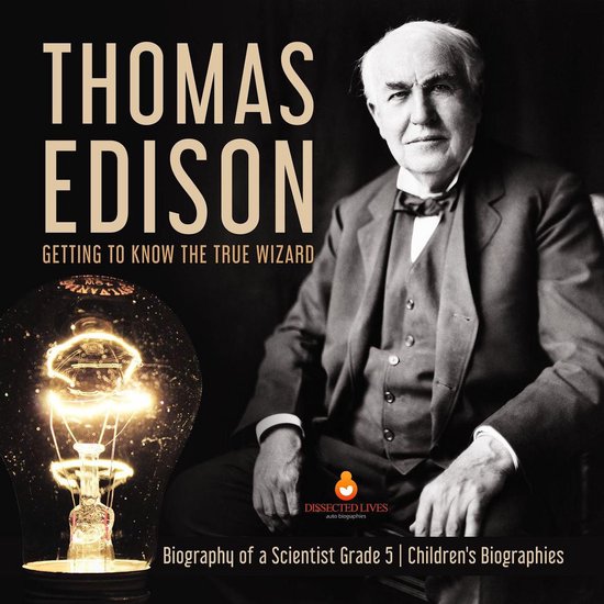 Thomas Edison : Getting to Know the True Wizard Biography of ... - cover