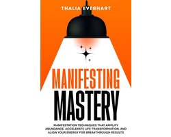 Manifesting Mastery and Law of Attraction Guides 1 - Manifesting Mastery: Manifestation Techniques That Amplify Abundance, Accelerate Life Transformation, and Align Your Energy for Breakthrough Results