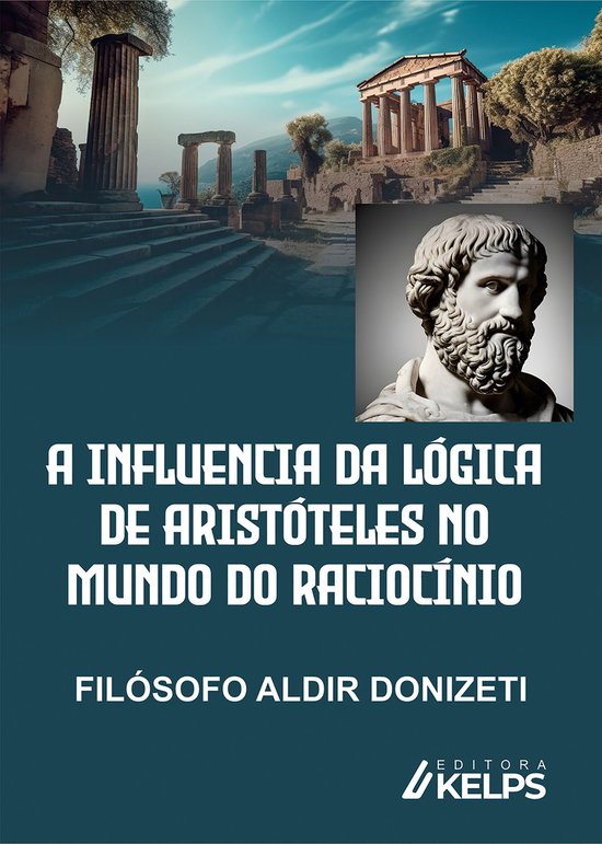 A INFLUENCIA DA LÓGICA DE ARISTÓTELES NO MUNDO DO RACIOCÍ ... - cover