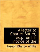 A Letter to Charles Butler, Esq., on His Notice of the